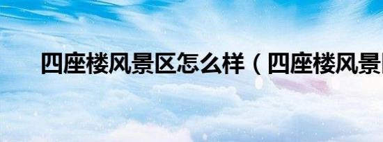 四座楼风景区怎么样（四座楼风景区）