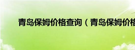 青岛保姆价格查询（青岛保姆价格）