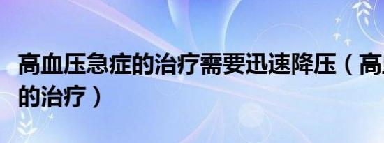 高血压急症的治疗需要迅速降压（高血压急症的治疗）