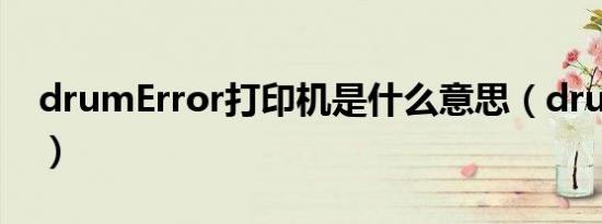 drumError打印机是什么意思（drumerror）