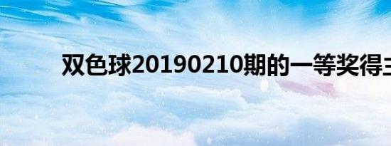 双色球20190210期的一等奖得主