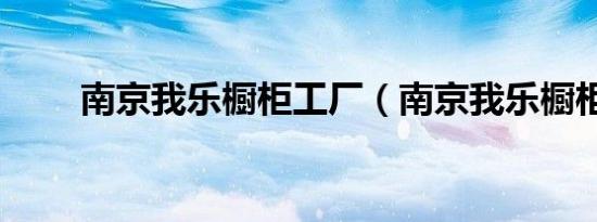 南京我乐橱柜工厂（南京我乐橱柜）