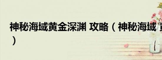 神秘海域黄金深渊 攻略（神秘海域 黄金深渊）