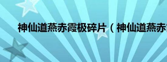神仙道燕赤霞极碎片（神仙道燕赤霞）