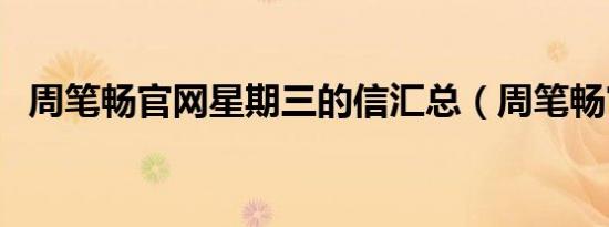 周笔畅官网星期三的信汇总（周笔畅官网）