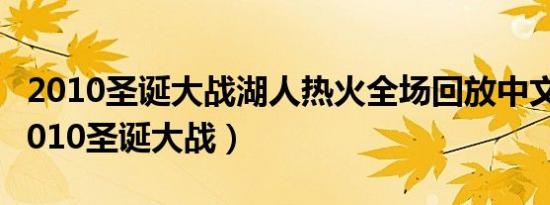 2010圣诞大战湖人热火全场回放中文解说（2010圣诞大战）
