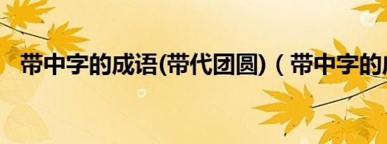 带中字的成语(带代团圆)（带中字的成语）