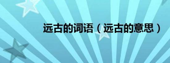 远古的词语（远古的意思）