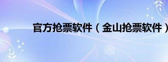 官方抢票软件（金山抢票软件）