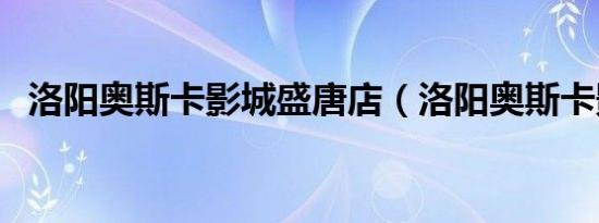 洛阳奥斯卡影城盛唐店（洛阳奥斯卡影城）