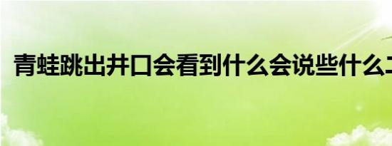 青蛙跳出井口会看到什么会说些什么二年级