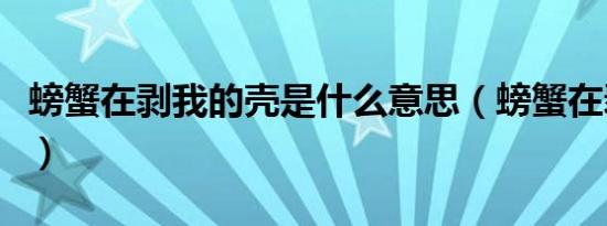 螃蟹在剥我的壳是什么意思（螃蟹在剥我的壳）