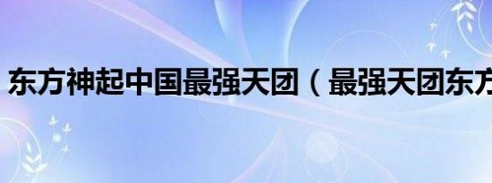 东方神起中国最强天团（最强天团东方神起）
