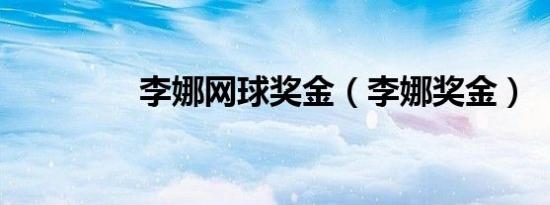 李娜网球奖金（李娜奖金）