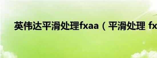 英伟达平滑处理fxaa（平滑处理 fxaa）