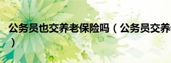 公务员也交养老保险吗（公务员交养老保险吗）