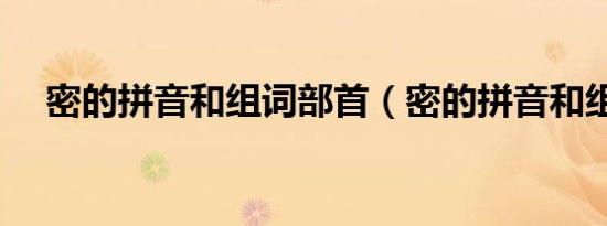 密的拼音和组词部首（密的拼音和组词）