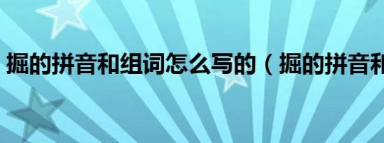 掘的拼音和组词怎么写的（掘的拼音和组词）