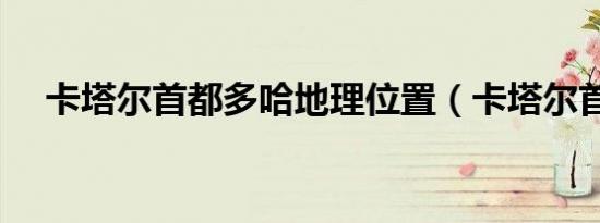 卡塔尔首都多哈地理位置（卡塔尔首都）