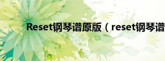 Reset钢琴谱原版（reset钢琴谱）