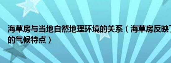 海草房与当地自然地理环境的关系（海草房反映了当地怎样的气候特点）