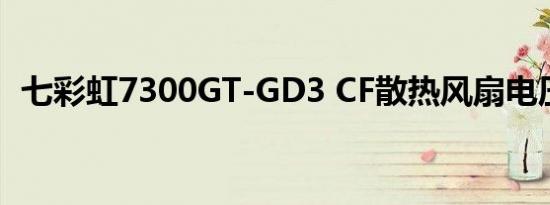 七彩虹7300GT-GD3 CF散热风扇电压多少