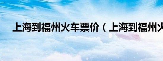 上海到福州火车票价（上海到福州火车）