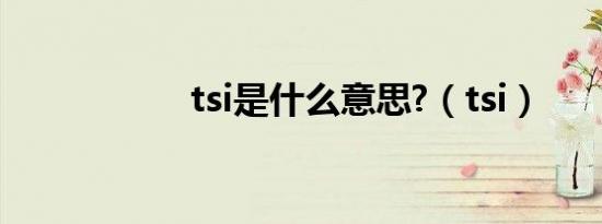 tsi是什么意思?（tsi）
