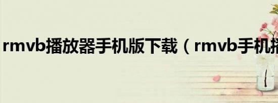 rmvb播放器手机版下载（rmvb手机播放器）