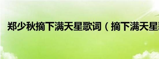 郑少秋摘下满天星歌词（摘下满天星歌词）