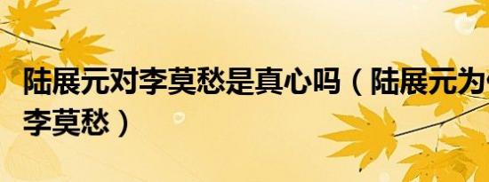 陆展元对李莫愁是真心吗（陆展元为什么抛弃李莫愁）