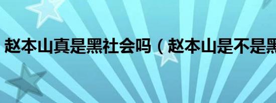 赵本山真是黑社会吗（赵本山是不是黑社会）