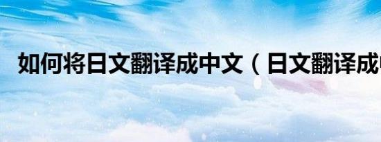 如何将日文翻译成中文（日文翻译成中文）