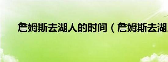 詹姆斯去湖人的时间（詹姆斯去湖人）