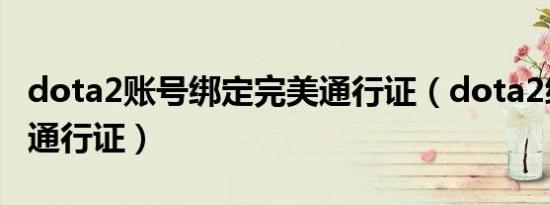 dota2账号绑定完美通行证（dota2绑定完美通行证）