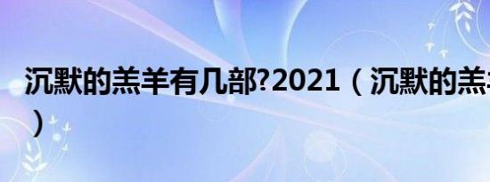 沉默的羔羊有几部?2021（沉默的羔羊有几部）