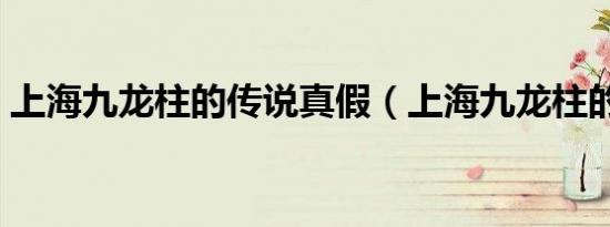 上海九龙柱的传说真假（上海九龙柱的传说）