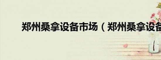 郑州桑拿设备市场（郑州桑拿设备）