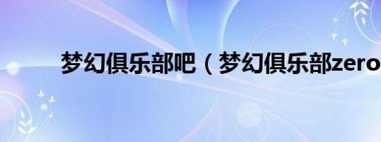 梦幻俱乐部吧（梦幻俱乐部zero）