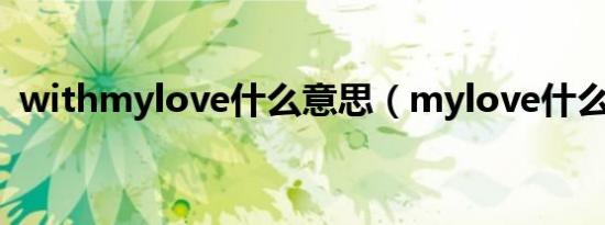 withmylove什么意思（mylove什么意思）