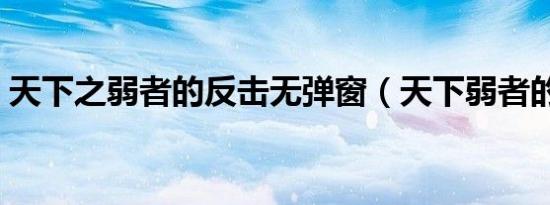 天下之弱者的反击无弹窗（天下弱者的反击）