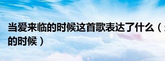 当爱来临的时候这首歌表达了什么（当爱来临的时候）