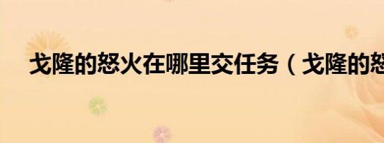 戈隆的怒火在哪里交任务（戈隆的怒火）