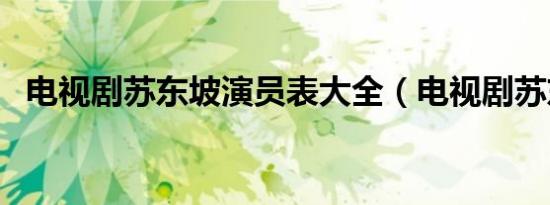 电视剧苏东坡演员表大全（电视剧苏东坡）