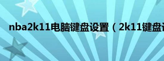 nba2k11电脑键盘设置（2k11键盘设置）