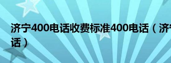 济宁400电话收费标准400电话（济宁400电话）