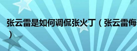 张云雷是如何调侃张火丁（张云雷侮辱张火丁）