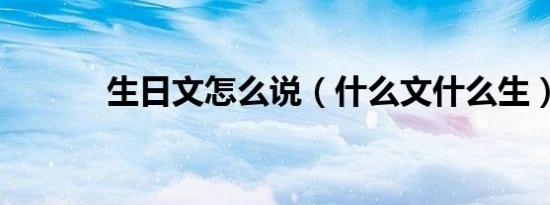 生日文怎么说（什么文什么生）