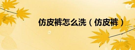 仿皮裤怎么洗（仿皮裤）