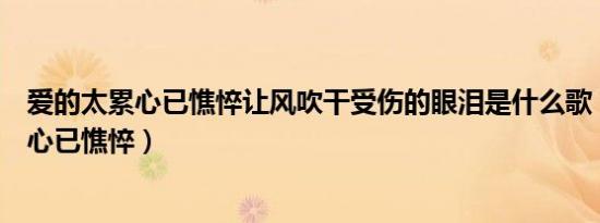 爱的太累心已憔悴让风吹干受伤的眼泪是什么歌（爱的太累心已憔悴）